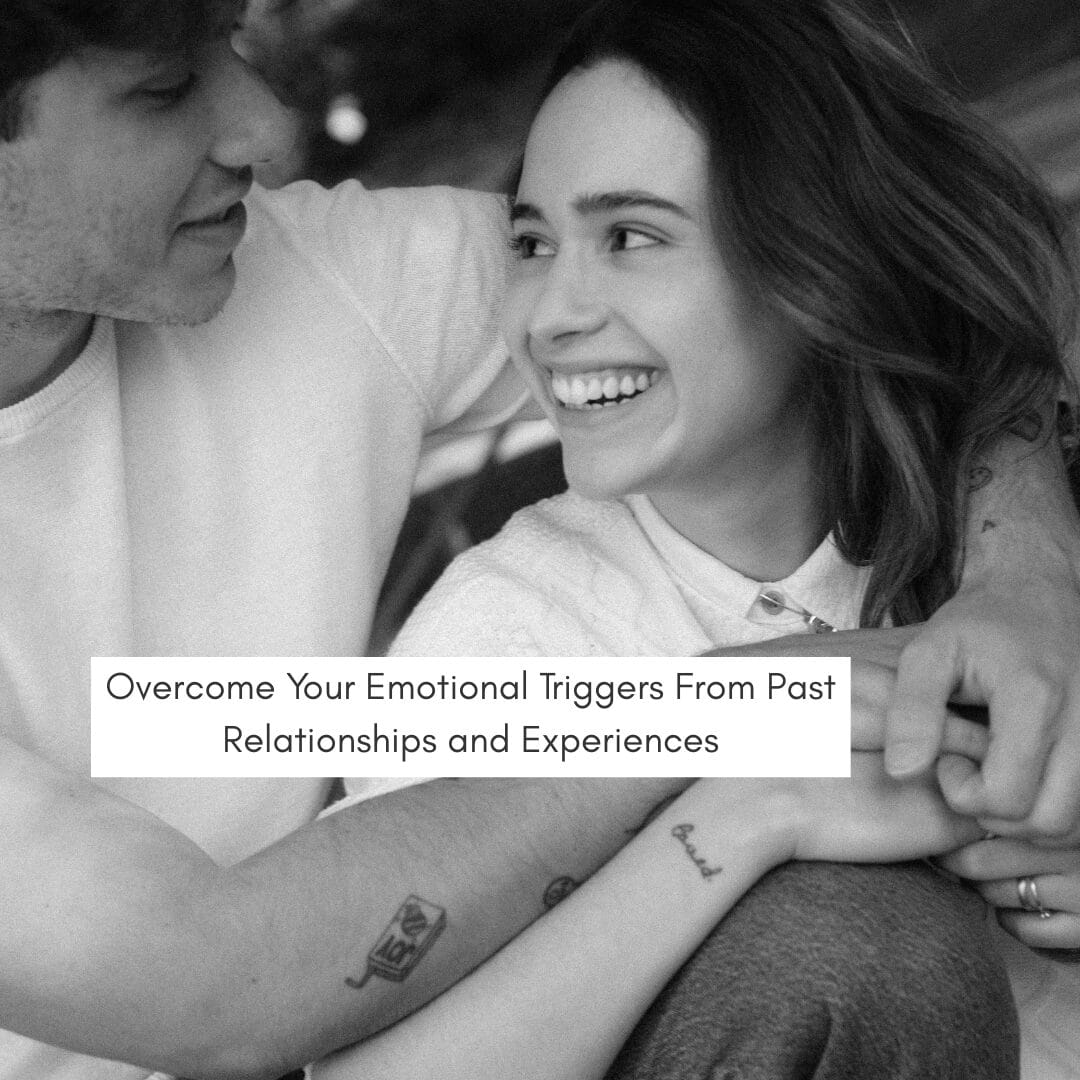 18 Best Tips: How to Recognize and Overcome Your Emotional Triggers From Past Relationships and Experiences