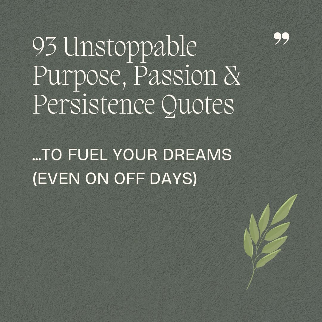 93 Unstoppable Purpose, Passion & Persistence Quotes to Fuel Your Dreams (Even on Off Days)