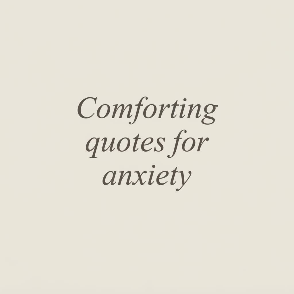 24 Comforting Quotes for Anxiety: Grounding Words for Heavy Days